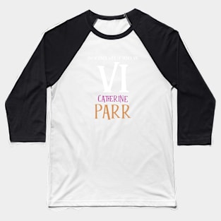 Wife No.6 King Henry VIII - Parr Baseball T-Shirt